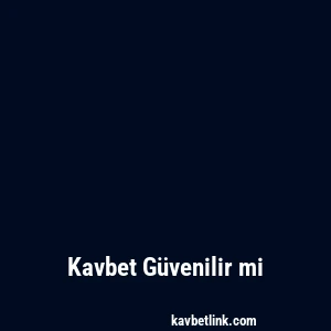 Kavbet Güvenilir mi