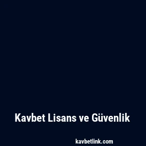 Kavbet Lisans ve Güvenlik